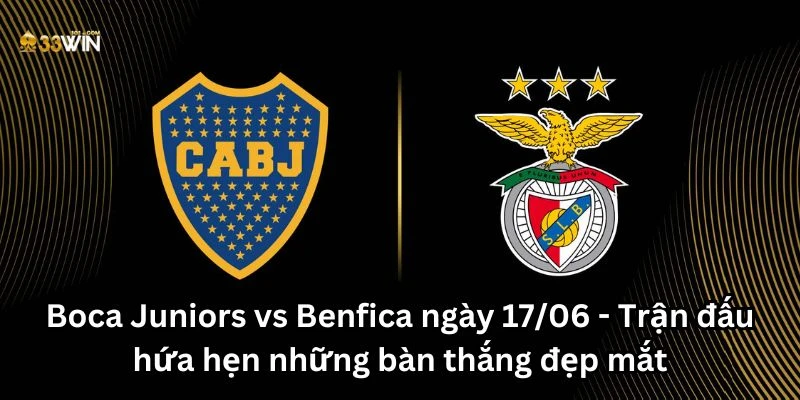 Boca Juniors vs Benfica ngày 17/06 - Trận đấu hứa hẹn những bàn thắng đẹp mắt