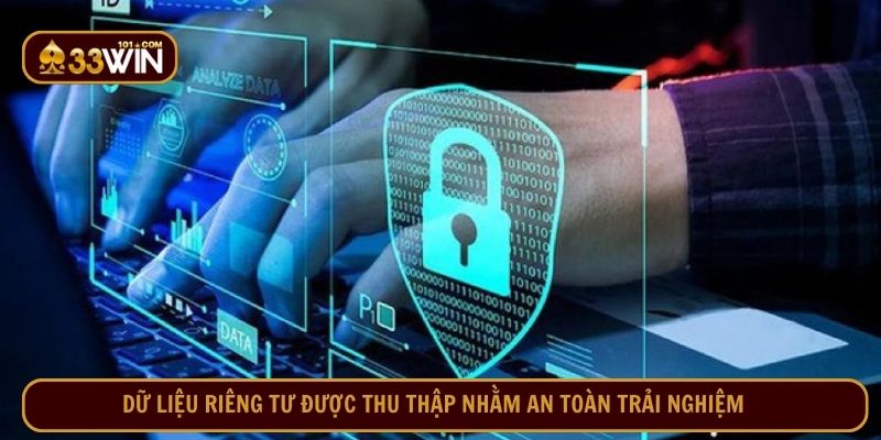 Dữ liệu riêng tư được thu thập nhằm an toàn trải nghiệm
